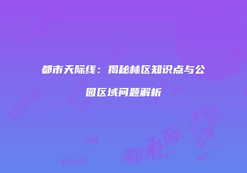 都市天际线：揭秘林区知识点与公园区域问题解析