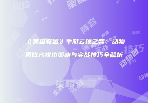 《英雄联盟》手游云顶之弈：动物园阵容排位策略与实战技巧全解析