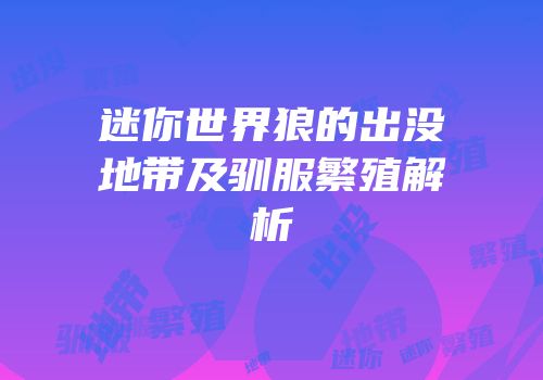 迷你世界狼的出没地带及驯服繁殖解析