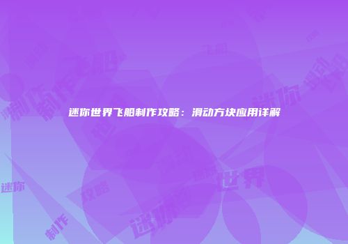 迷你世界飞船制作攻略：滑动方块应用详解