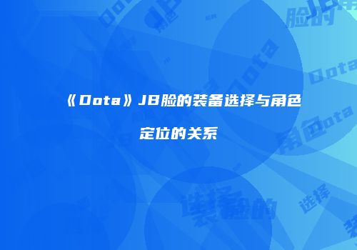 《Dota》JB脸的装备选择与角色定位的关系