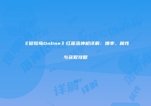 《冒险岛Online》红莲落神枪详解：爆率、属性与获取攻略