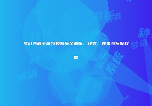 梦幻西游手游特技系统全解析：种类、效果与搭配攻略
