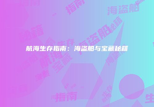 航海生存指南：海盗船与宝藏秘籍