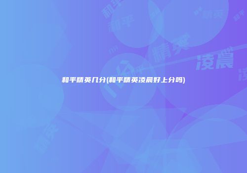和平精英几分(和平精英凌晨好上分吗)