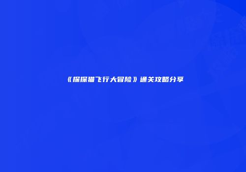《探探猫飞行大冒险》通关攻略分享