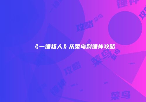 《一锤超人》从菜鸟到锤神攻略