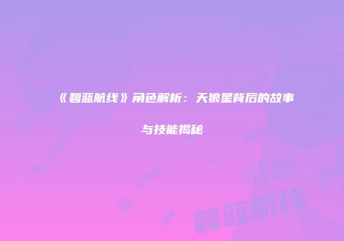 《碧蓝航线》角色解析：天狼星背后的故事与技能揭秘