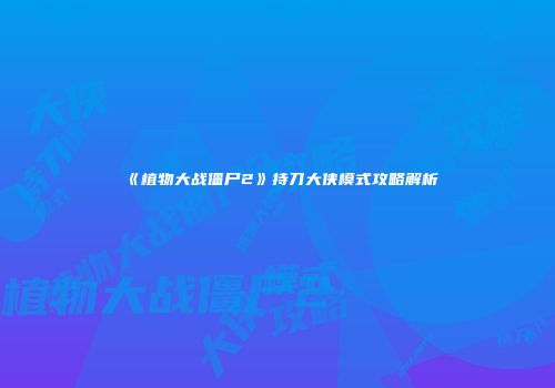 《植物大战僵尸2》持刀大侠模式攻略解析