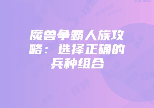 魔兽争霸人族攻略：选择正确的兵种组合