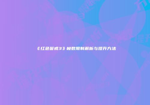 《红色警戒3》帧数限制解析与提升方法