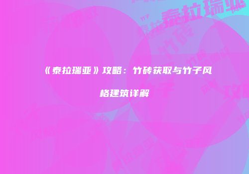 《泰拉瑞亚》攻略：竹砖获取与竹子风格建筑详解