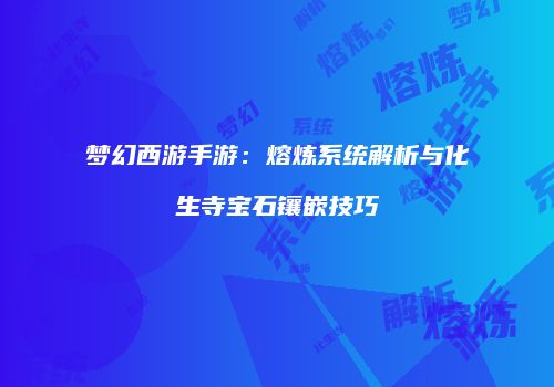 梦幻西游手游：熔炼系统解析与化生寺宝石镶嵌技巧