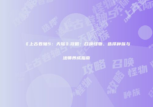 《上古卷轴5：天际》攻略：召唤怪物、选择种族与法师养成指南