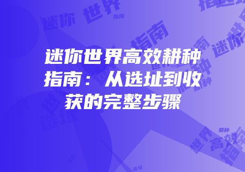 迷你世界高效耕种指南：从选址到收获的完整步骤