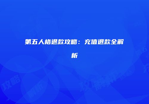 第五人格退款攻略：充值退款全解析