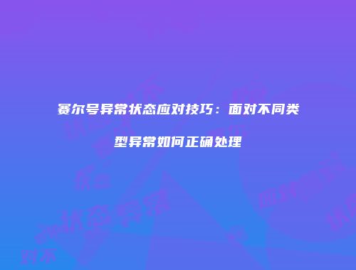 赛尔号异常状态应对技巧：面对不同类型异常如何正确处理