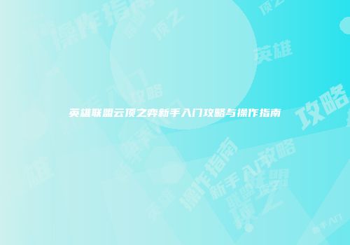 英雄联盟云顶之弈新手入门攻略与操作指南