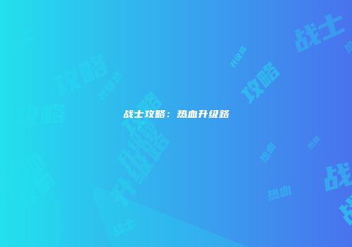 战士攻略：热血升级路
