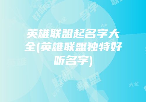 英雄联盟起名字大全(英雄联盟独特好听名字)