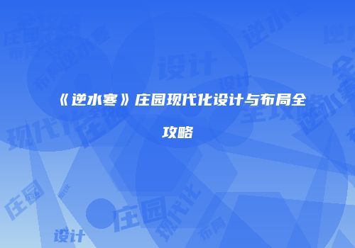 《逆水寒》庄园现代化设计与布局全攻略