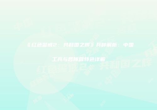 《红色警戒2：共和国之辉》兵种解析：中国工兵与各阵营特色详解