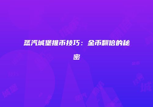 蒸汽城堡推币技巧：金币翻倍的秘密