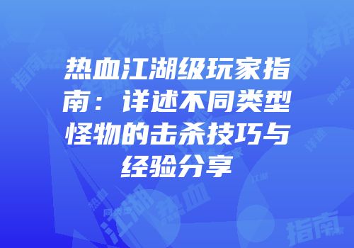 热血江湖级玩家指南：详述不同类型怪物的击杀技巧与经验分享