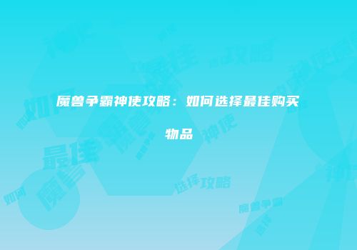 魔兽争霸神使攻略：如何选择最佳购买物品