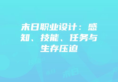 末日职业设计：感知、技能、任务与生存压迫