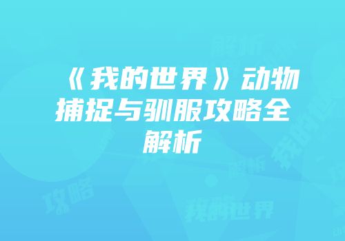 《我的世界》动物捕捉与驯服攻略全解析
