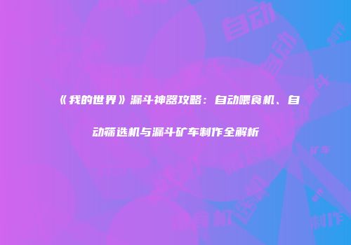 《我的世界》漏斗神器攻略：自动喂食机、自动筛选机与漏斗矿车制作全解析