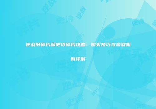 逆战肝碎片和史诗碎片攻略：购买技巧与游戏机制详解