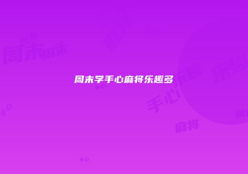 周末学手心麻将乐趣多