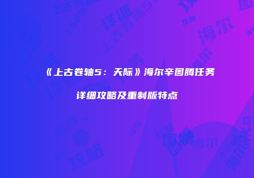 《上古卷轴5：天际》海尔辛图腾任务详细攻略及重制版特点