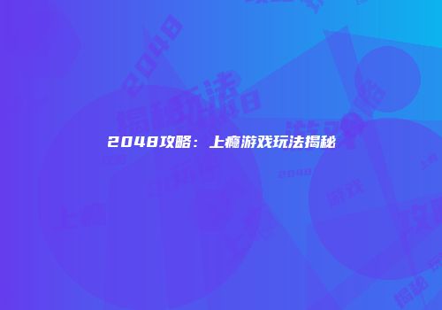 2048攻略：上瘾游戏玩法揭秘