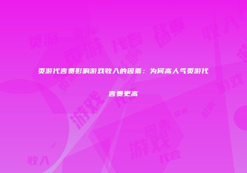 页游代言费影响游戏收入的因素:为何高人气页游代言费更高