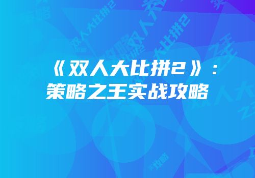 《双人大比拼2》：策略之王实战攻略