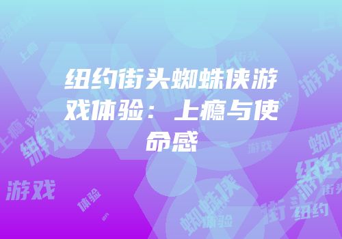 纽约街头蜘蛛侠游戏体验：上瘾与使命感