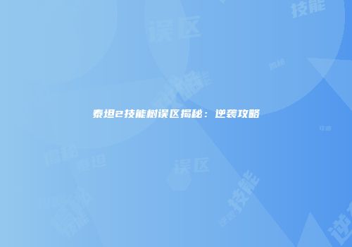 泰坦2技能树误区揭秘：逆袭攻略