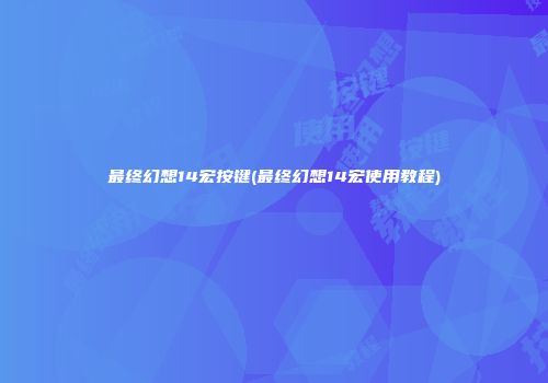 最终幻想14宏按键(最终幻想14宏使用教程)