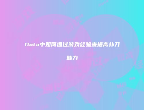 Dota中如何通过游戏经验来提高补刀能力