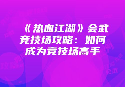 《热血江湖》会武竞技场攻略:如何成为竞技场高手