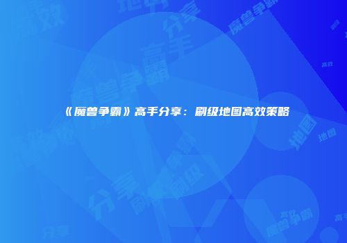 《魔兽争霸》高手分享：刷级地图高效策略
