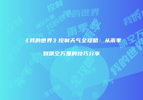 《我的世界》控制天气全攻略：从雨季到晴空万里的技巧分享