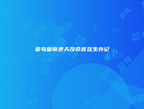 菜鸟皇帝逆天改命宫廷生存记