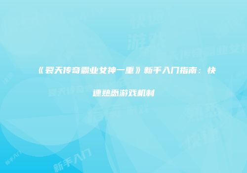 《裂天传奇霸业女神一重》新手入门指南：快速熟悉游戏机制