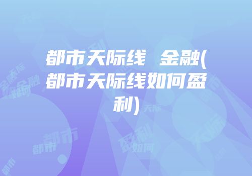 都市天际线 金融(都市天际线如何盈利)