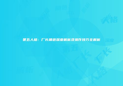 第五人格：厂长角色深度解析及操作技巧全解析