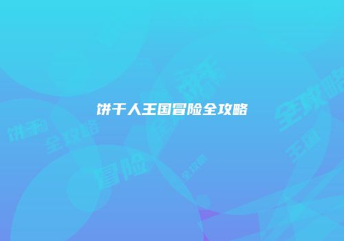 饼干人王国冒险全攻略